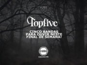 Topfive: cinco bandas para ouvir neste final de semana #201