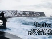 Topfive: cinco bandas para ouvir neste final de semana #208