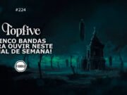 Topfive: cinco bandas para ouvir neste final de semana #224