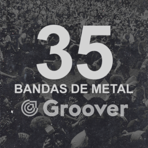 Playlist: 35 bandas de Metal que se destacam na Groover – #02